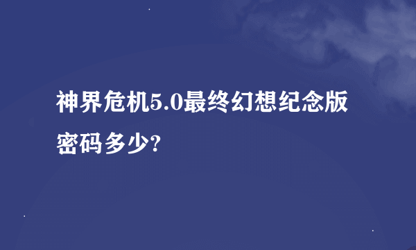 神界危机5.0最终幻想纪念版密码多少?