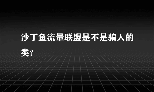 沙丁鱼流量联盟是不是骗人的类?