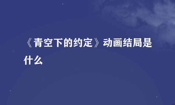 《青空下的约定》动画结局是什么