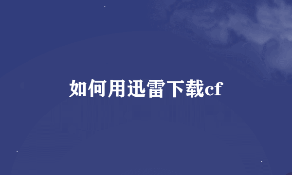 如何用迅雷下载cf