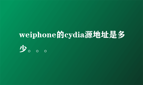 weiphone的cydia源地址是多少。。。