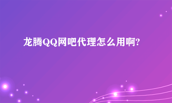 龙腾QQ网吧代理怎么用啊?