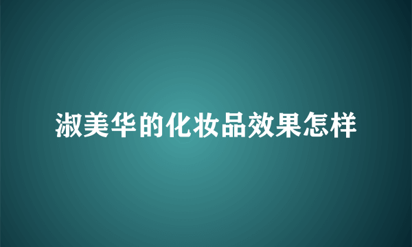 淑美华的化妆品效果怎样