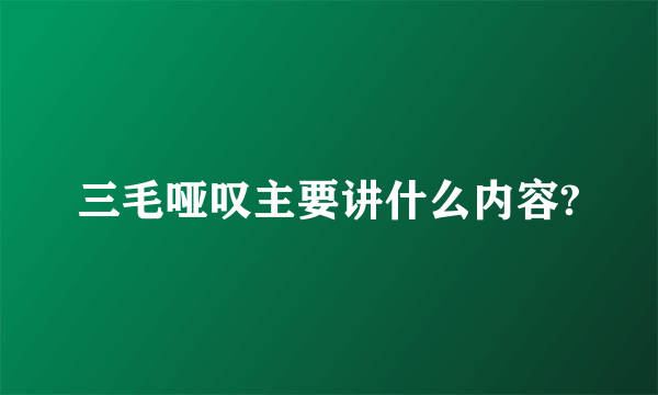 三毛哑叹主要讲什么内容?