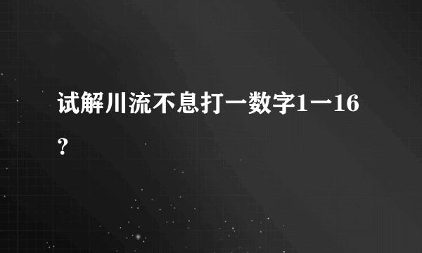 试解川流不息打一数字1一16？