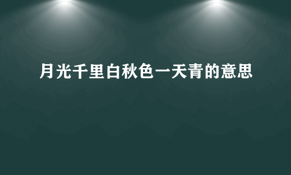 月光千里白秋色一天青的意思