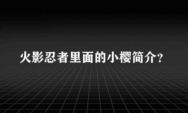 火影忍者里面的小樱简介？