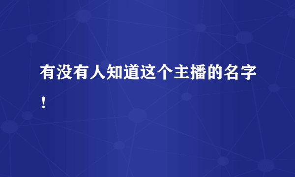 有没有人知道这个主播的名字！