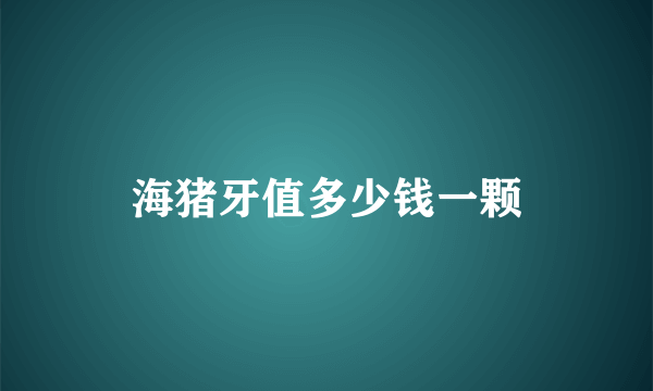 海猪牙值多少钱一颗