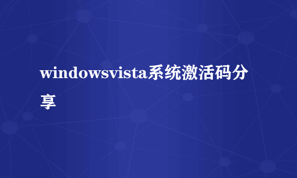 windowsvista系统激活码分享