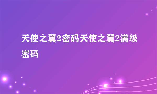 天使之翼2密码天使之翼2满级密码