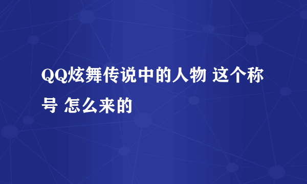 QQ炫舞传说中的人物 这个称号 怎么来的