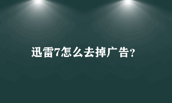 迅雷7怎么去掉广告？