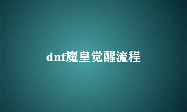 dnf魔皇觉醒流程