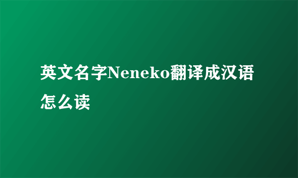 英文名字Neneko翻译成汉语怎么读