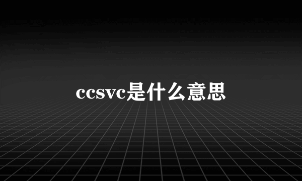 ccsvc是什么意思