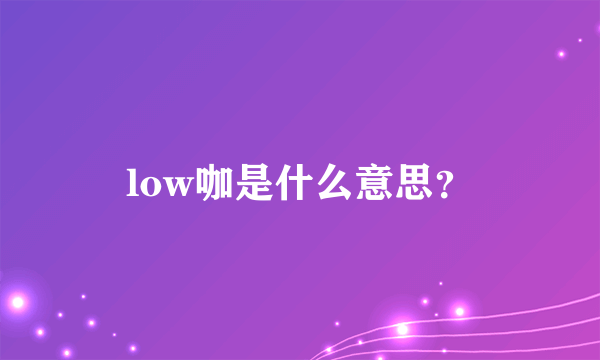 low咖是什么意思？