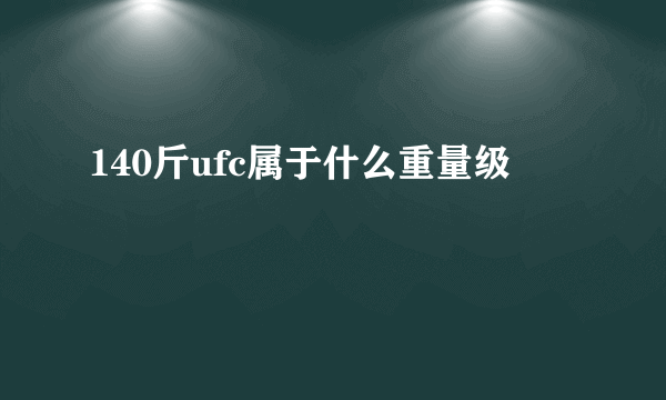 140斤ufc属于什么重量级