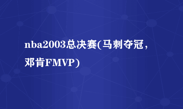 nba2003总决赛(马刺夺冠，邓肯FMVP)