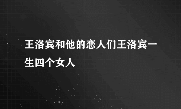 王洛宾和他的恋人们王洛宾一生四个女人