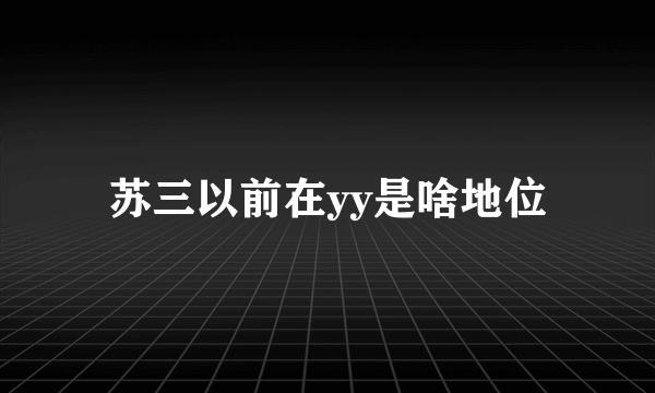 苏三以前在yy是啥地位