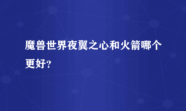 魔兽世界夜翼之心和火箭哪个更好？