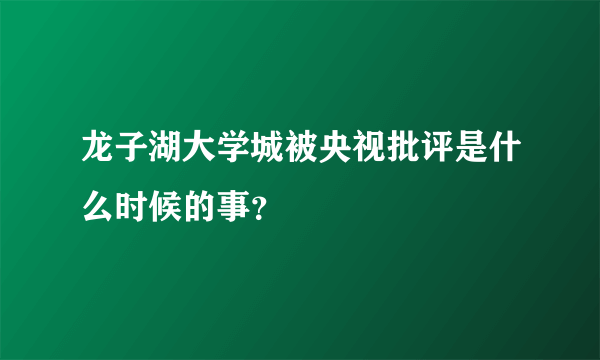 龙子湖大学城被央视批评是什么时候的事？