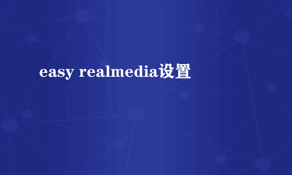 easy realmedia设置