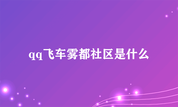 qq飞车雾都社区是什么