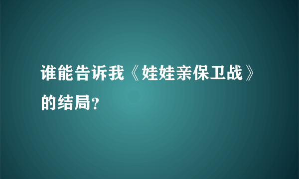 谁能告诉我《娃娃亲保卫战》的结局？