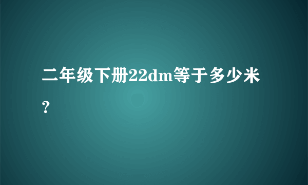 二年级下册22dm等于多少米？