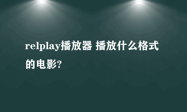 relplay播放器 播放什么格式的电影?