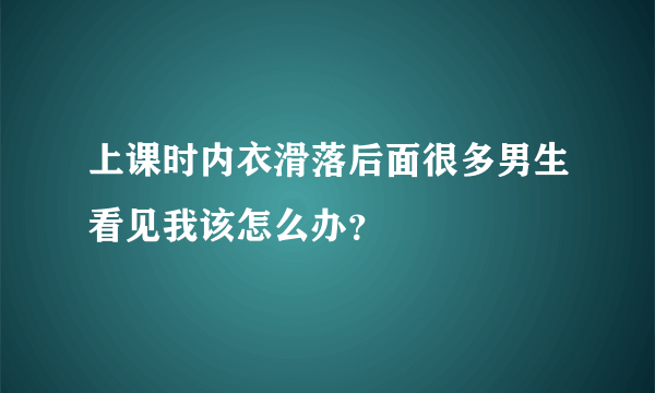 上课时内衣滑落后面很多男生看见我该怎么办？