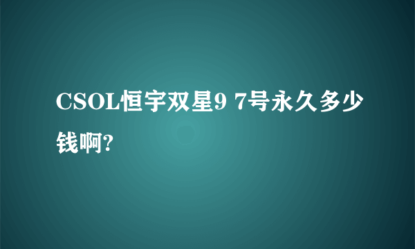 CSOL恒宇双星9 7号永久多少钱啊?