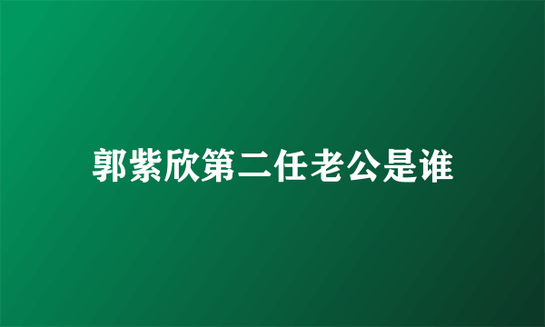 郭紫欣第二任老公是谁