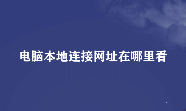 电脑本地连接网址在哪里看