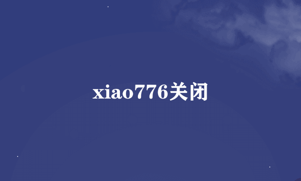 xiao776关闭