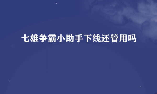 七雄争霸小助手下线还管用吗