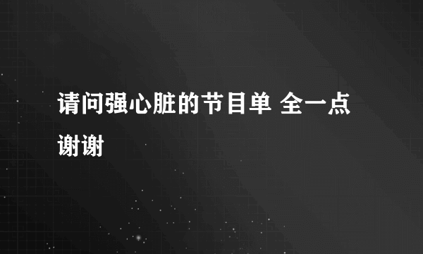 请问强心脏的节目单 全一点 谢谢