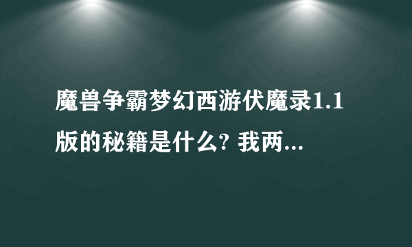 魔兽争霸梦幻西游伏魔录1.1版的秘籍是什么? 我两个人怎么过都过不了18关