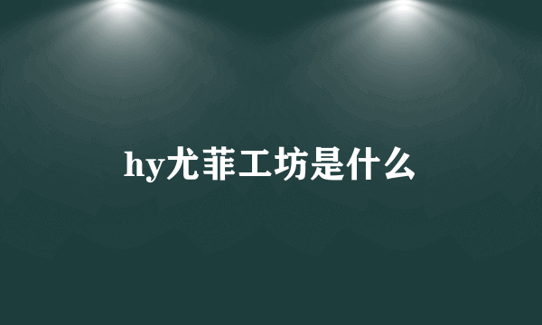 hy尤菲工坊是什么