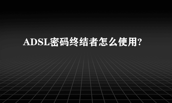 ADSL密码终结者怎么使用?