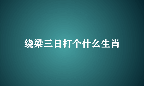 绕梁三日打个什么生肖