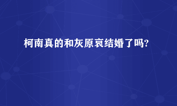 柯南真的和灰原哀结婚了吗?