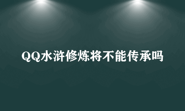 QQ水浒修炼将不能传承吗