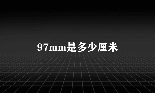 97mm是多少厘米