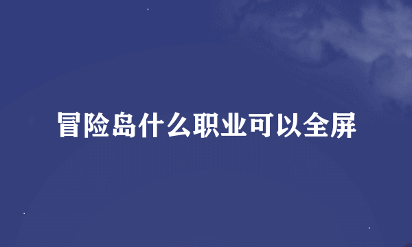 冒险岛什么职业可以全屏