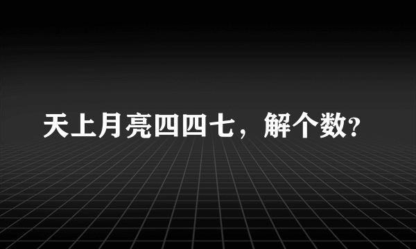 天上月亮四四七，解个数？