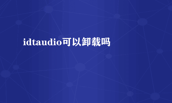 idtaudio可以卸载吗