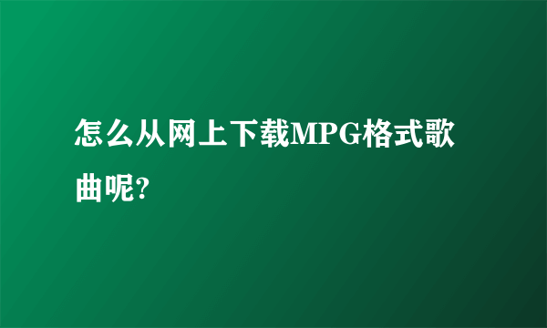 怎么从网上下载MPG格式歌曲呢?